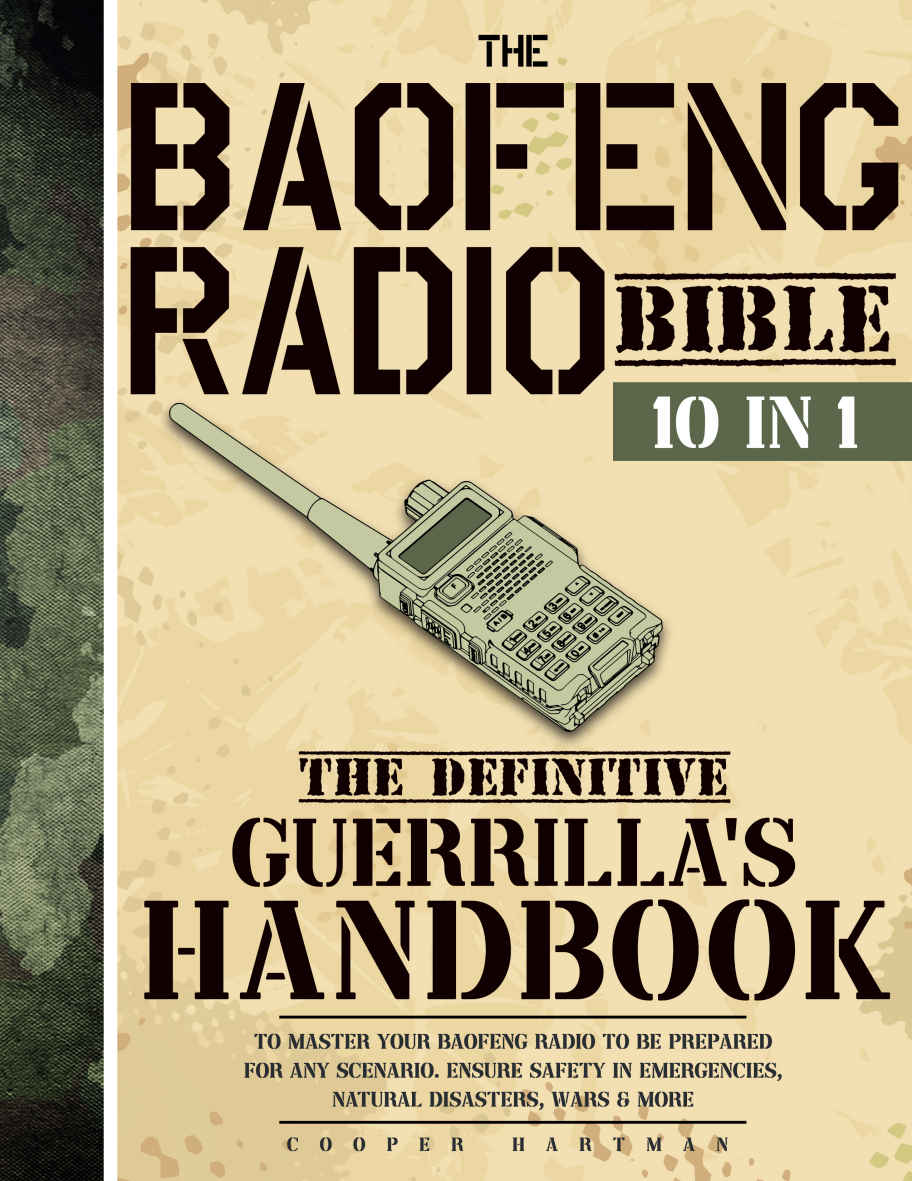 The Baofeng Radio Bible: the Definitive Guerrilla’s Handbook to Master Your Baofeng Radio to Be Prepared for Any Scenario. Ensure Safety in Emergencies, Natural Disasters, Wars & More